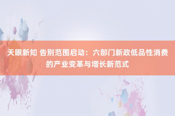 天眼新知 告别范围启动：六部门新政低品性消费的产业变革与增长新范式